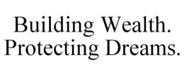 BUILDING WEALTH. PROTECTING DREAMS. trademark