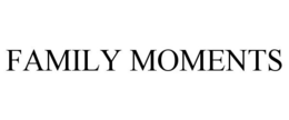 FAMILY MOMENTS trademark