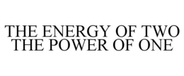 THE ENERGY OF TWO THE POWER OF ONE trademark