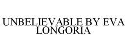 UNBELIEVABLE BY EVA LONGORIA trademark