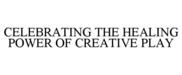 CELEBRATING THE HEALING POWER OF CREATIVE PLAY trademark