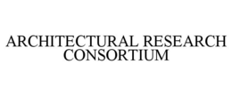 ARCHITECTURAL RESEARCH CONSORTIUM trademark