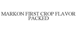 MARKON FIRST CROP FLAVOR PACKED trademark