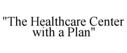 "THE HEALTHCARE CENTER WITH A PLAN" trademark
