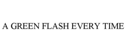 A GREEN FLASH EVERY TIME trademark