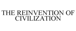 THE REINVENTION OF CIVILIZATION trademark