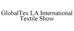 GLOBALTEX LA INTERNATIONAL TEXTILE SHOW trademark