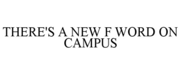 THERE'S A NEW F WORD ON CAMPUS trademark