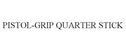 PISTOL-GRIP QUARTER STICK trademark
