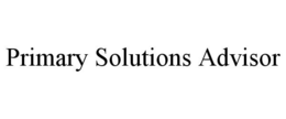 PRIMARY SOLUTIONS ADVISOR trademark