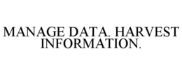 MANAGE DATA. HARVEST INFORMATION. trademark