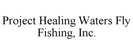 PROJECT HEALING WATERS FLY FISHING, INC. trademark
