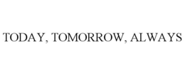 TODAY, TOMORROW, ALWAYS trademark