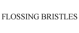 FLOSSING BRISTLES trademark