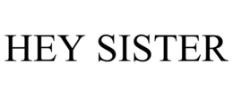 HEY SISTER trademark