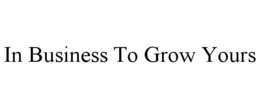 IN BUSINESS TO GROW YOURS trademark