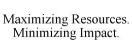 MAXIMIZING RESOURCES. MINIMIZING IMPACT. trademark