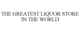 THE GREATEST LIQUOR STORE IN THE WORLD trademark