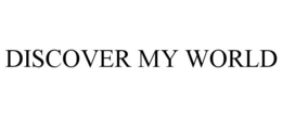 DISCOVER MY WORLD trademark