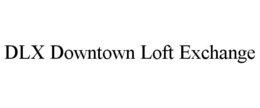 DLX DOWNTOWN LOFT EXCHANGE trademark