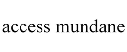 ACCESS MUNDANE trademark