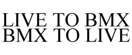 LIVE TO BMX BMX TO LIVE trademark