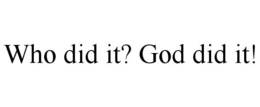 WHO DID IT? GOD DID IT! trademark