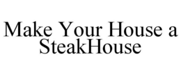 MAKE YOUR HOUSE A STEAKHOUSE trademark