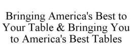 BRINGING AMERICA'S BEST TO YOUR TABLE & BRINGING YOU TO AMERICA'S BEST TABLES trademark