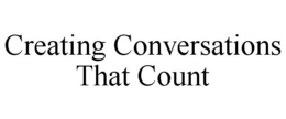 CREATING CONVERSATIONS THAT COUNT trademark