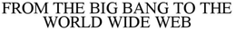FROM THE BIG BANG TO THE WORLD WIDE WEB trademark