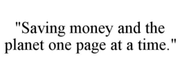"SAVING MONEY AND THE PLANET ONE PAGE AT A TIME." trademark