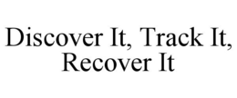 DISCOVER IT, TRACK IT, RECOVER IT trademark