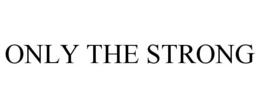 ONLY THE STRONG trademark