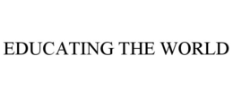 EDUCATING THE WORLD trademark