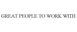 GREAT PEOPLE TO WORK WITH trademark