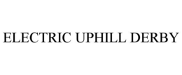 ELECTRIC UPHILL DERBY trademark