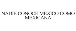 NADIE CONOCE MEXICO COMO MEXICANA trademark