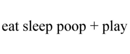 EAT SLEEP POOP + PLAY trademark