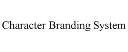 CHARACTER BRANDING SYSTEM trademark