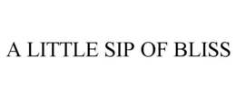 A LITTLE SIP OF BLISS trademark