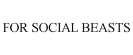 FOR SOCIAL BEASTS trademark