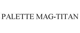 PALETTE MAG-TITAN trademark