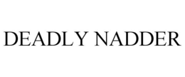 DEADLY NADDER trademark
