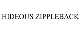 HIDEOUS ZIPPLEBACK trademark