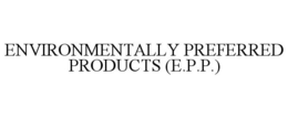 ENVIRONMENTALLY PREFERRED PRODUCTS (E.P.P.) trademark