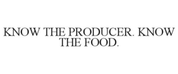KNOW THE PRODUCER. KNOW THE FOOD. trademark