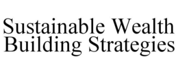 SUSTAINABLE WEALTH BUILDING STRATEGIES trademark