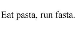 EAT PASTA, RUN FASTA. trademark
