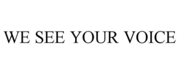WE SEE YOUR VOICE trademark